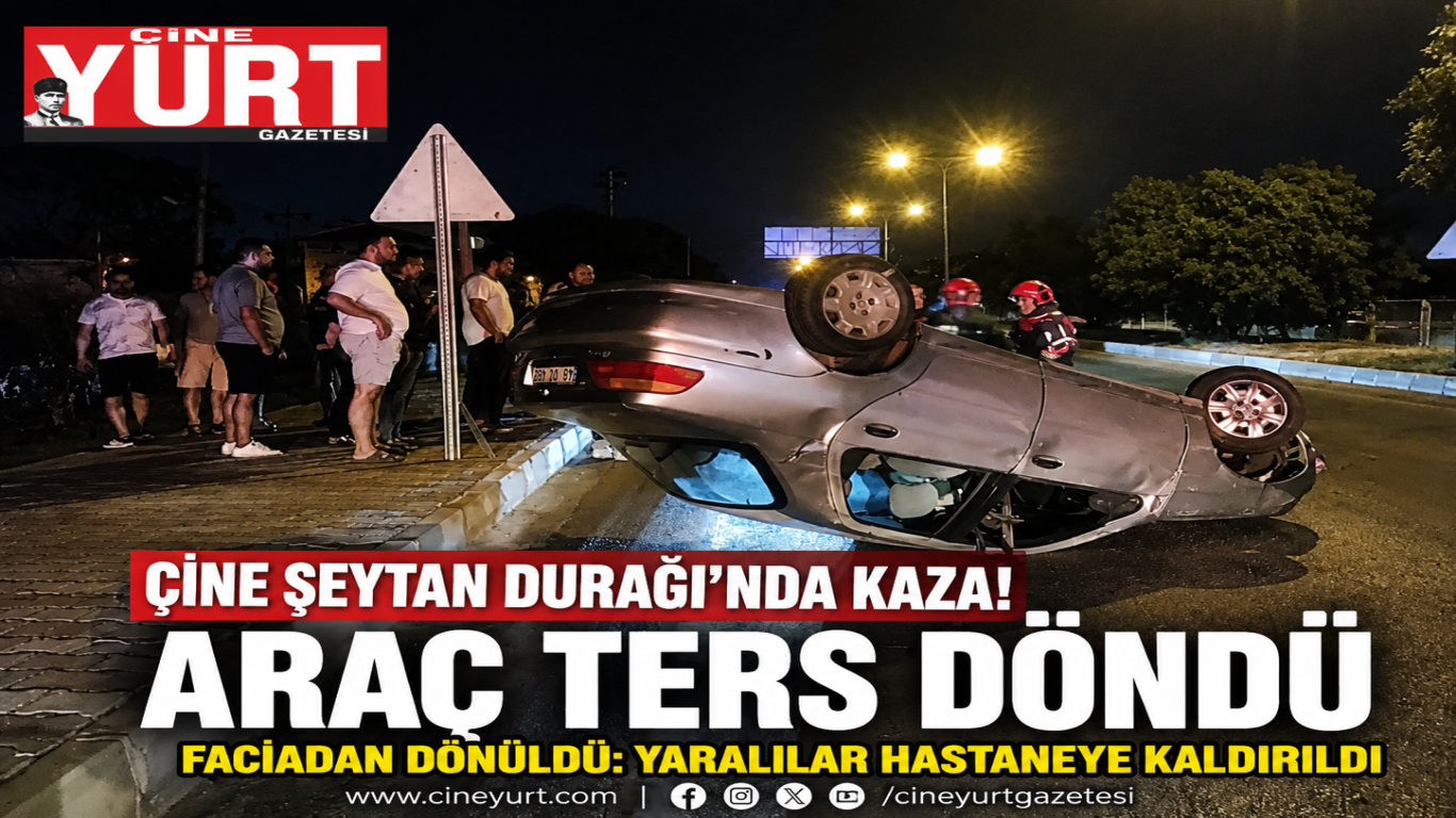 ÇİNE'DE KORKUTAN KAZA: ARAÇ TERS DÖNDÜ, FACİADAN DÖNÜLDÜ