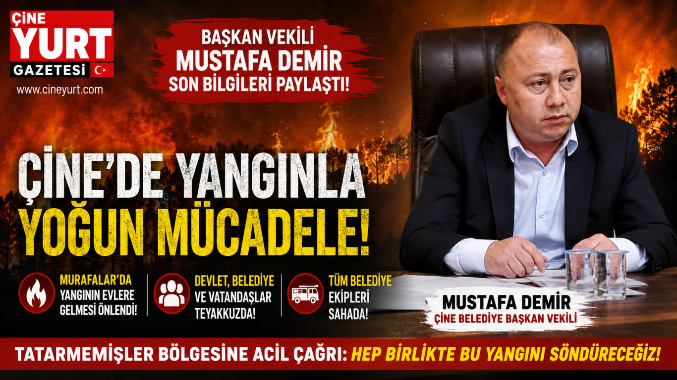 ÇİNE BELEDİYE BAŞKAN VEKİLİ MUSTAFA DEMİR'DEN YANGIN AÇIKLAMASI: HEP BİRLİKTE BU ALEVLERİ SÖNDÜRECEĞİZ
