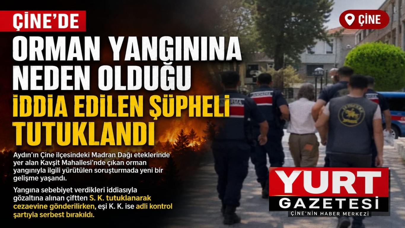Çine’de Orman Yangınına Neden Olduğu İddia Edilen Şüpheli Tutuklandı