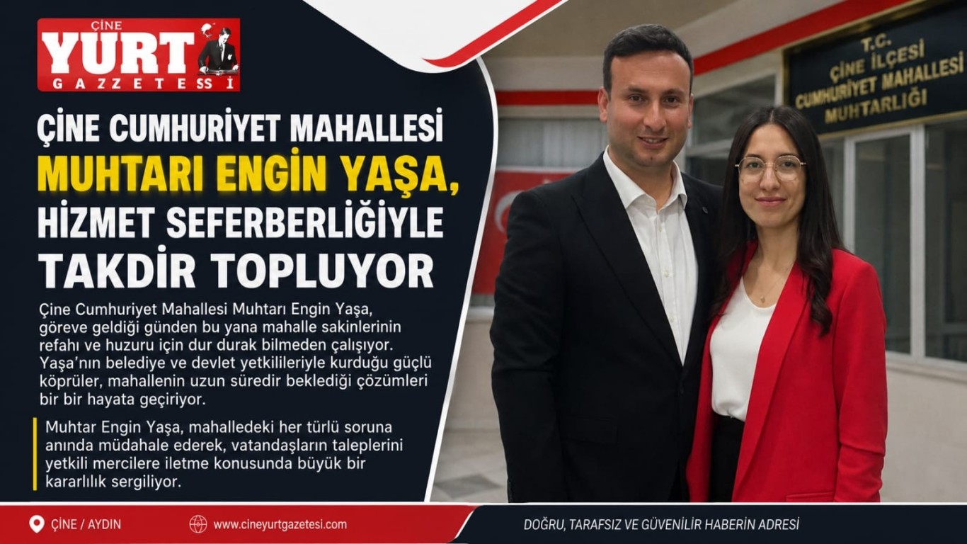 ÇİNE CUMHURİYET MAHALLESİ MUHTARI ENGİN YAŞA, HİZMET SEFERBERLİĞİYLE TAKDİR TOPLUYOR