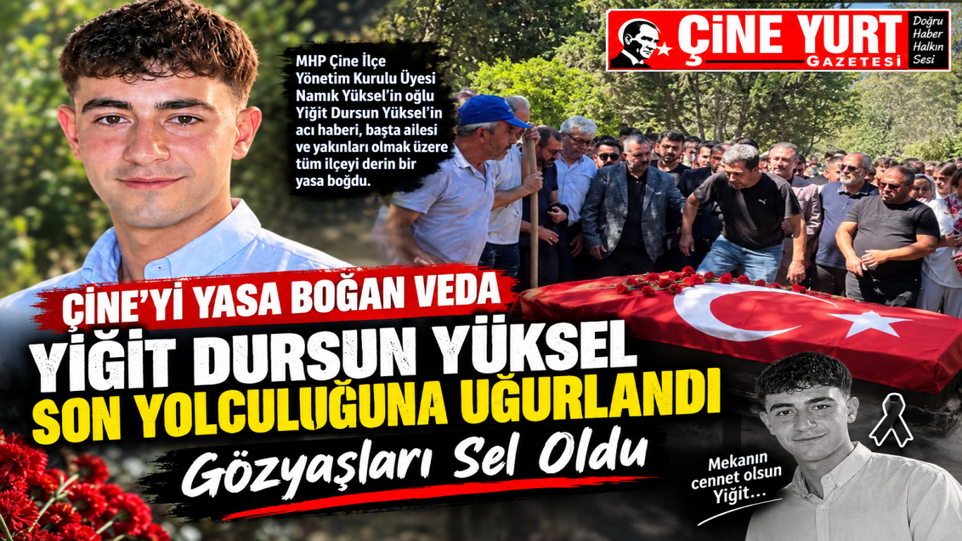 ÇİNE’Yİ YASA BOĞAN VEDA: YİĞİT DURSUN YÜKSEL SON YOLCULUĞUNA UĞURLANDI