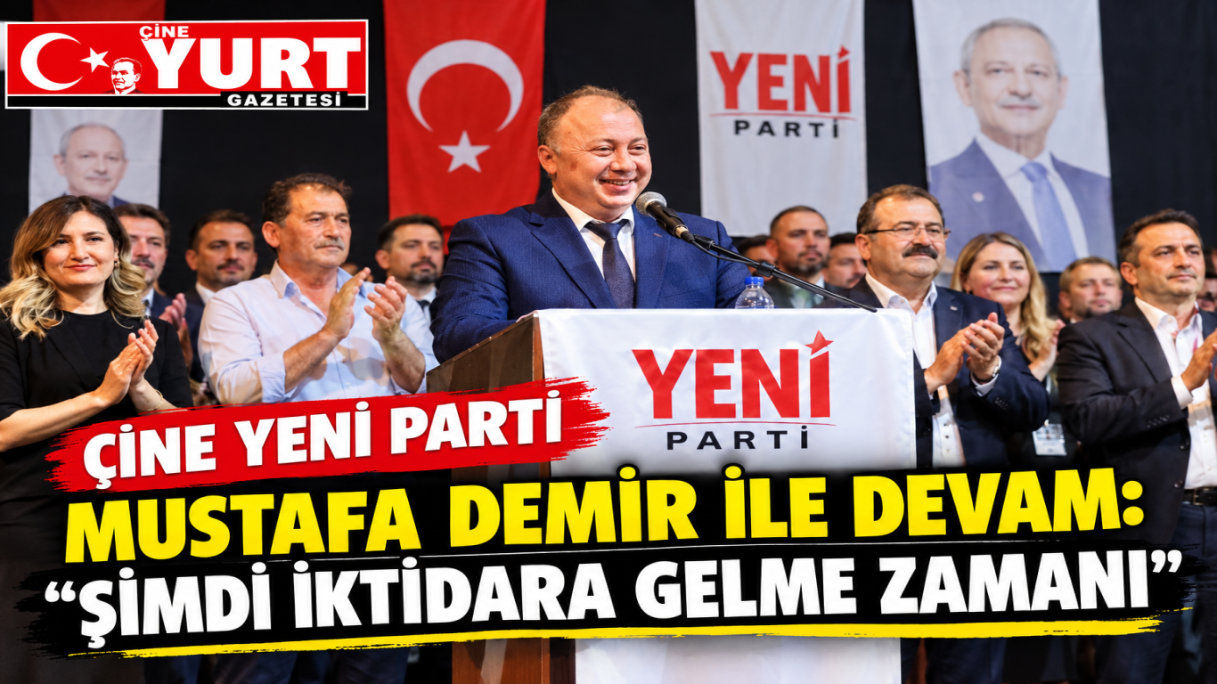 ÇİNE YENİ PARTİ MUSTAFA DEMİR İLE DEVAM: ŞİMDİ İKTİDARA GELME ZAMANI